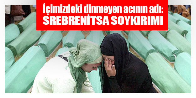 İçimizdeki dinmeyen acının adı: Srebrenitsa soykırımı