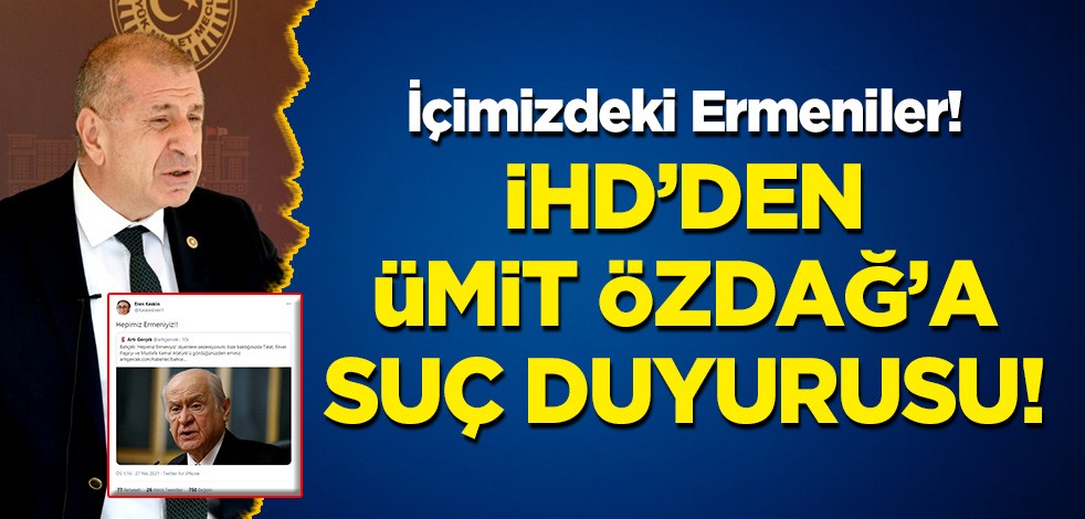 İçimizdeki Ermeniler: İHD'den Ümit Özdağ'a suç duyurusu!