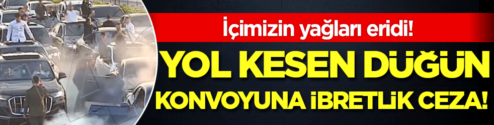 İçimizin yağları eridi: Yol kesen düğün konvoyuna ibretlik ceza!