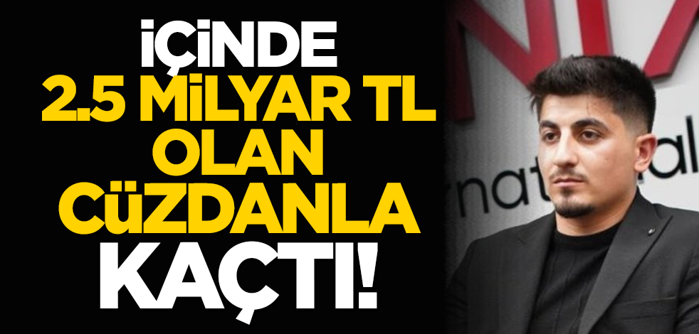 İçinde 2.5 milyar TL olan cüzdanla kaçtı!