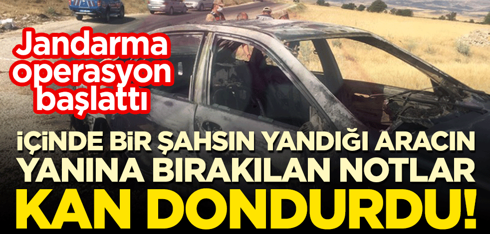 Yanan aracın yanına bırakılan notlar kan dondurdu! Jandarma operasyon başlattı