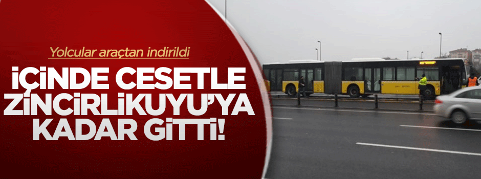 İçinde cesetle Zincirlikuyu'ya kadar gitti