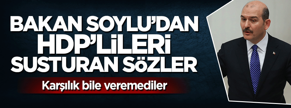 İçişleri Bakanı Süleyman Soylu'dan HDP'lileri susturan sözler