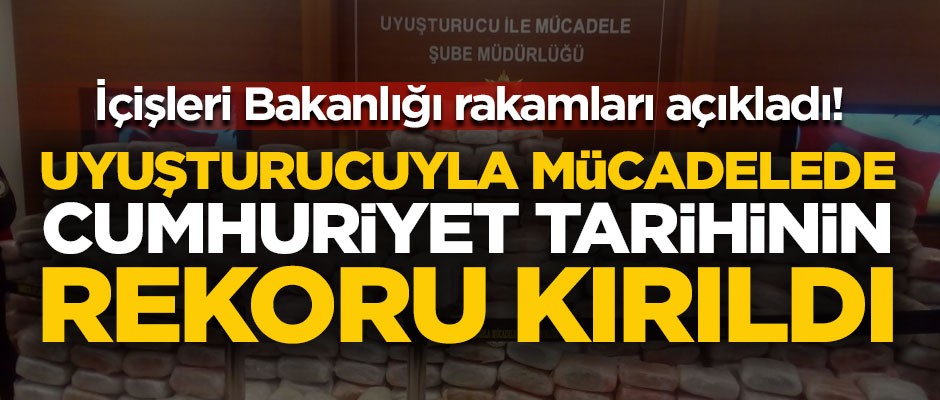 İçişleri açıkladı! Uyuşturucuyla mücadelede Cumhuriyet tarihinin rekoru kırıldı