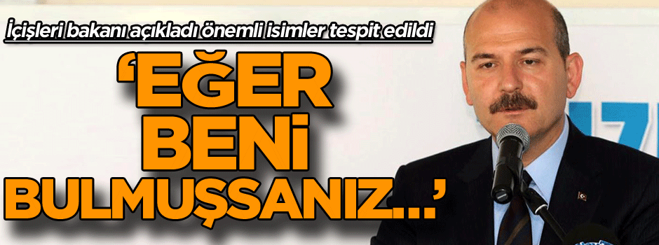 İçişleri bakanı açıkladı: Eğer beni bulmuşsanız…