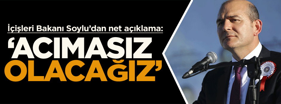 İçişleri Bakanı: Acımasız olacağız