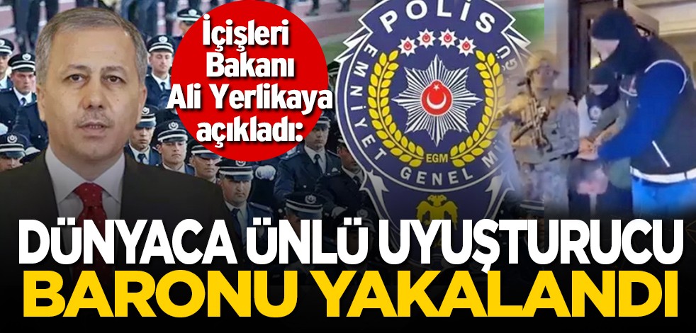 İçişleri Bakanı Ali Yerlikaya açıkladı: Dünyaca ünlü uyuşturucu kartelinin lideri yakalandı