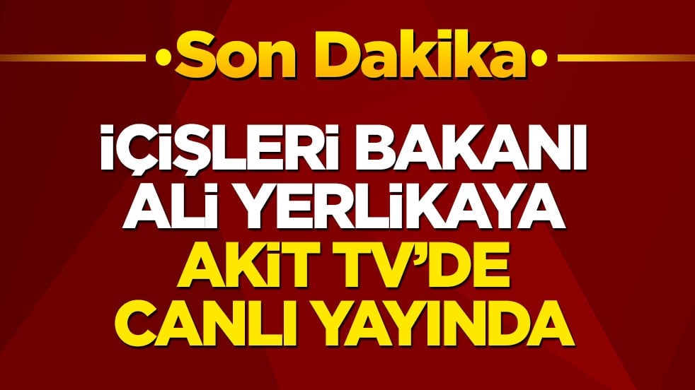 İçişleri Bakanı Ali Yerlikaya Akit TV’de canlı yayında...