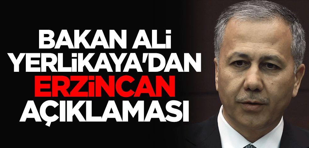 İçişleri Bakanı Ali Yerlikaya'dan Erzincan'daki toprak kaymasına ilişkin açıklama