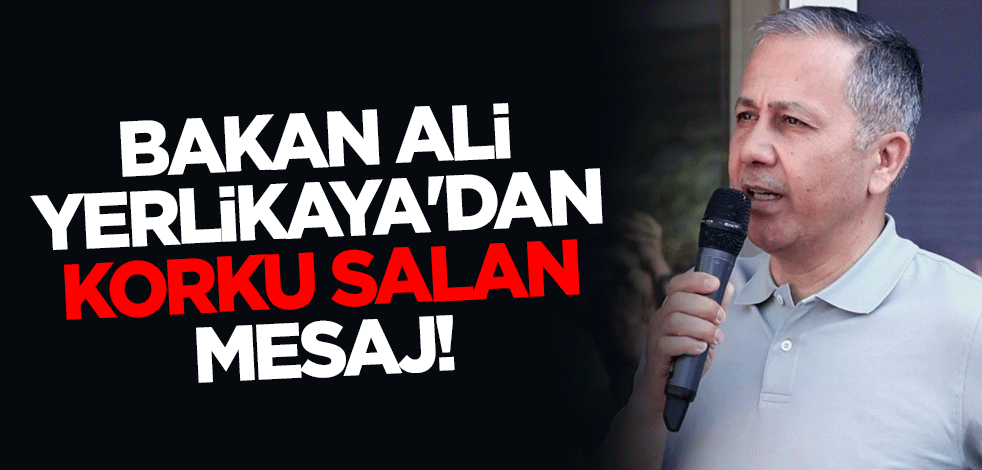 İçişleri Bakanı Ali Yerlikaya'dan korku salan mesaj!