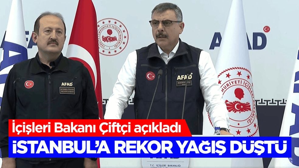 İçişleri Bakanı Çiftçi açıkladı! İstanbul’a rekor yağış düştü