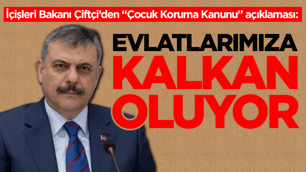 İçişleri Bakanı Çiftçi’den “Çocuk Koruma Kanunu” açıklaması: Evlatlarımıza kalkan oluyor