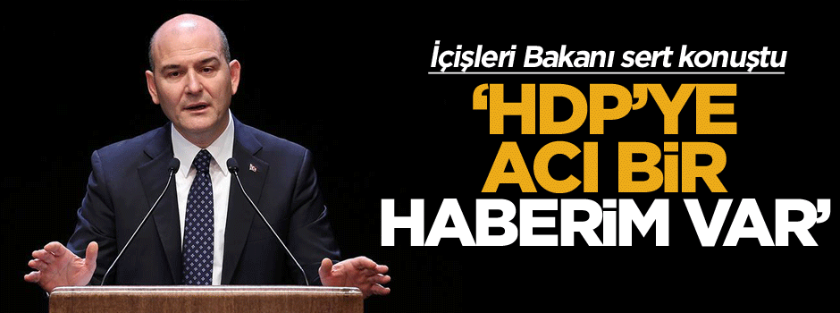 İçişleri Bakanı: HDP’ye acı bir haberim var