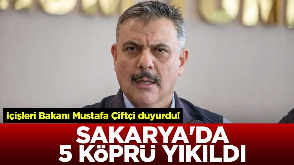 İçişleri Bakanı Mustafa Çiftçi duyurdu! Sakarya'da 5 köprü yıkıldı