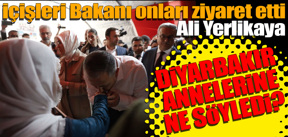 İçişleri Bakanı onları ziyaret etti! Diyarbakır annelerine ne söyledi?