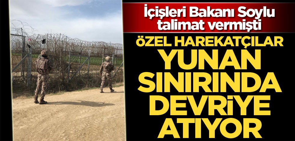 İçişleri Bakanı Soylu talimat vermişti: Özel Harekatçılar Yunan sınırında