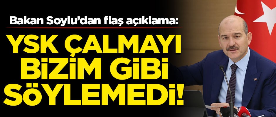 İçişleri Bakanı Soylu'dan flaş açıklama! "YSK kararında çalmayı bizim söylediğimiz gibi söylemedi"