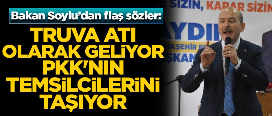İçişleri Bakanı Soylu'dan flaş sözler! "Truva atı olarak geliyor, PKK'nın temsilcilerini taşıyor"