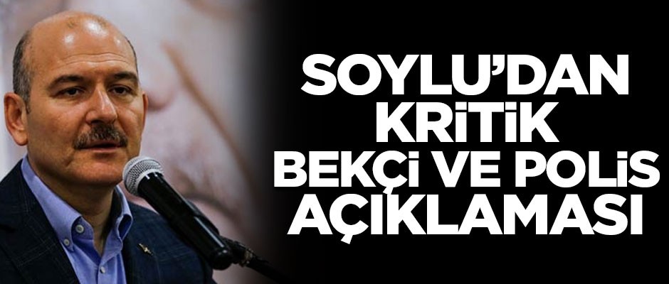 İçişleri Bakanı Soylu'dan kritik bekçi ve polis açıklaması