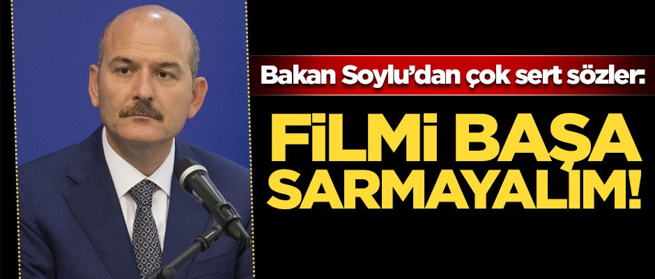 İçişleri Bakanı Soylu'dan sert sözler! 'Filmi başa sarmayalım'