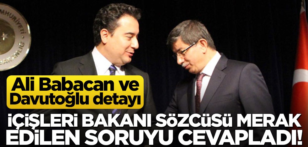 İçişleri Bakanı Sözcüsü merak edilen soruyu cevapladı! Babacan ve Davutoğlu başvuru yaptı mı?