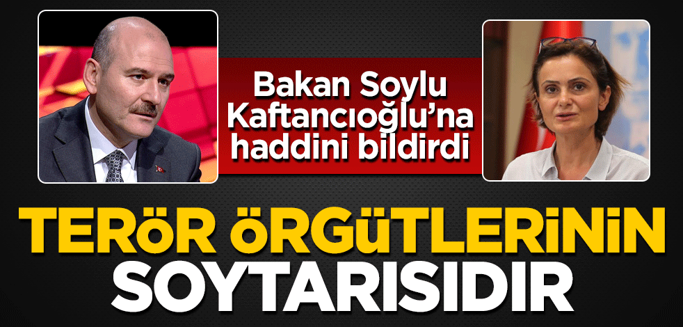 İçişleri Bakanı Süleyman Soylu: Canan Kaftancıoğlu terör örgütlerinin soytarısıdır