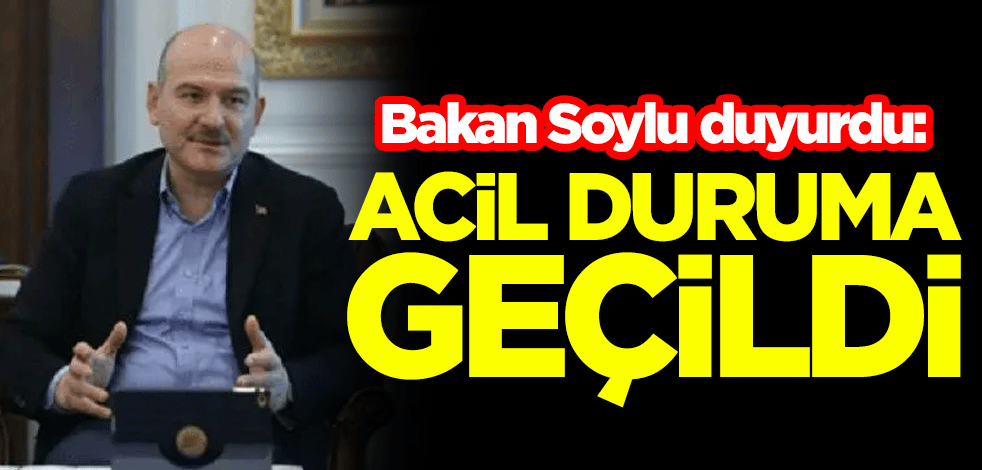 İçişleri Bakanı Süleyman Soylu duyurdu: Acil duruma geçildi
