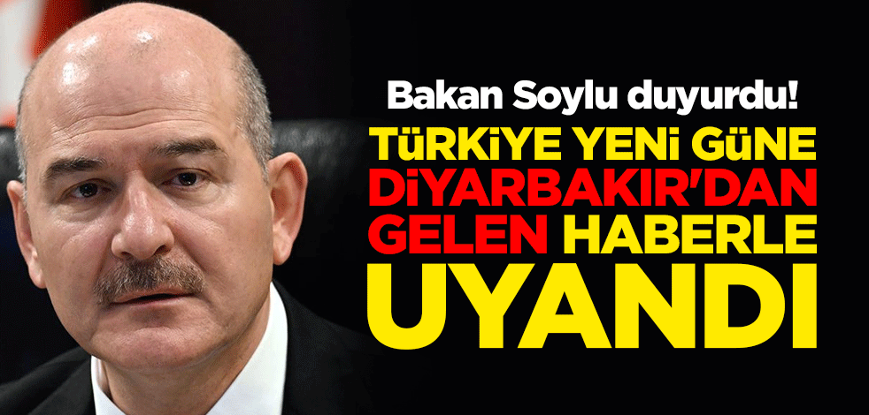İçişleri Bakanı Süleyman Soylu duyurdu! Türkiye yeni güne Diyarbakır'dan gelen haberle uyandı