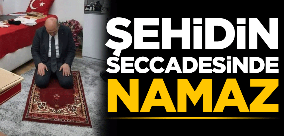 İçişleri Bakanı Süleyman Soylu şehidin seccadesinde namaz kıldı