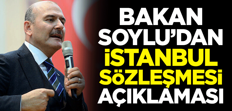 İçişleri Bakanı Süleyman Soylu'dan İstanbul Sözleşmesi açıklaması
