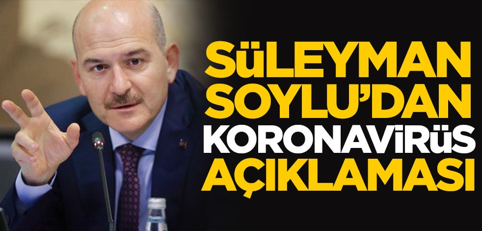İçişleri Bakanı Süleyman Soylu'dan 'Koronavirüs' açıklaması