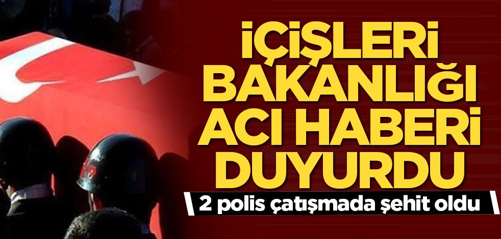 İçişleri Bakanlığı acı haberi duyurdu: 2 polis şehit oldu