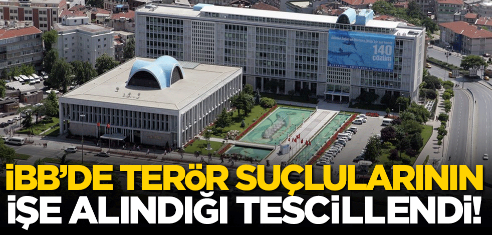 İçişleri Bakanlığı açıkladı! İBB'de terör suçlularının işe alındığı tescillendi