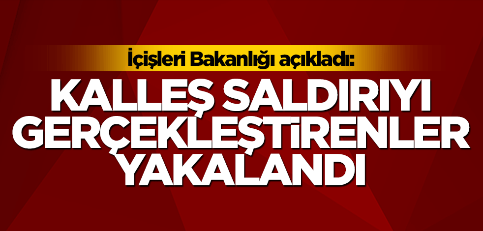 İçişleri Bakanlığı açıkladı: Kalleş saldırının failleri yakalandı