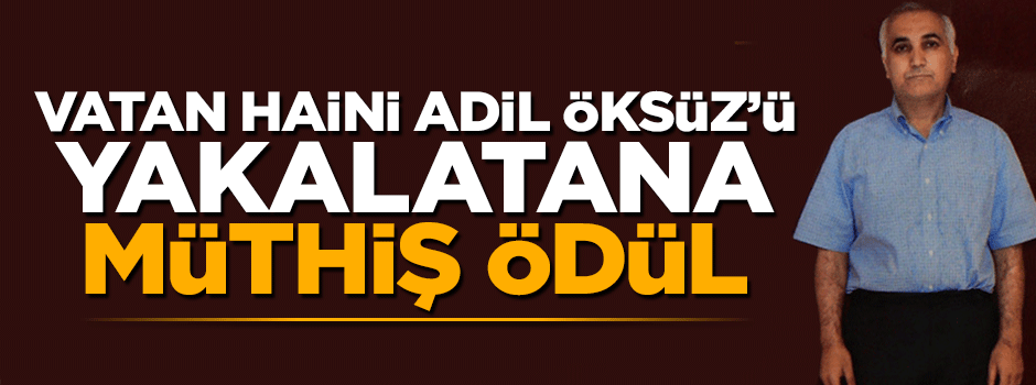 İçişleri Bakanlığı Adil Öksüz'ün başına 4 milyon TL ödül koydu