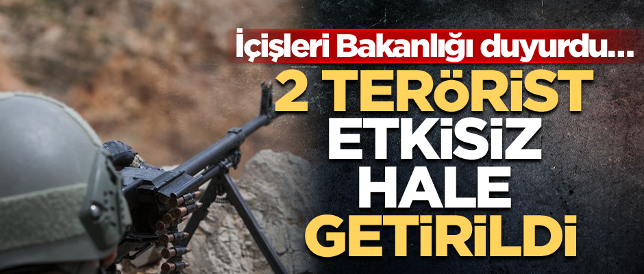 İçişleri Bakanlığı duyurdu… 2 terörist etkisiz hale getirildi