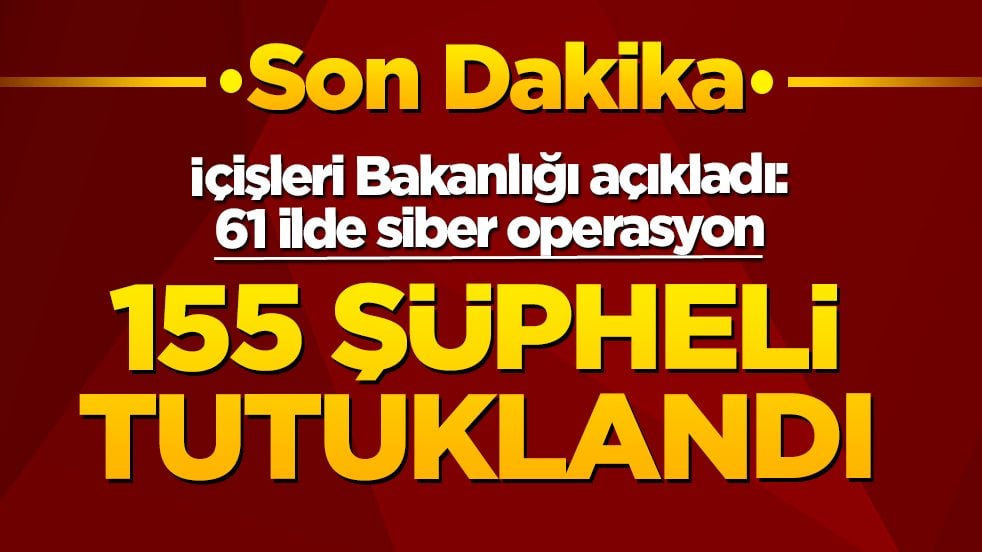 İçişleri Bakanlığı duyurdu: 61 ilde eş zamanlı operasyon! Gözaltındaki 547 şüpheliden 155'i tutuklandı
