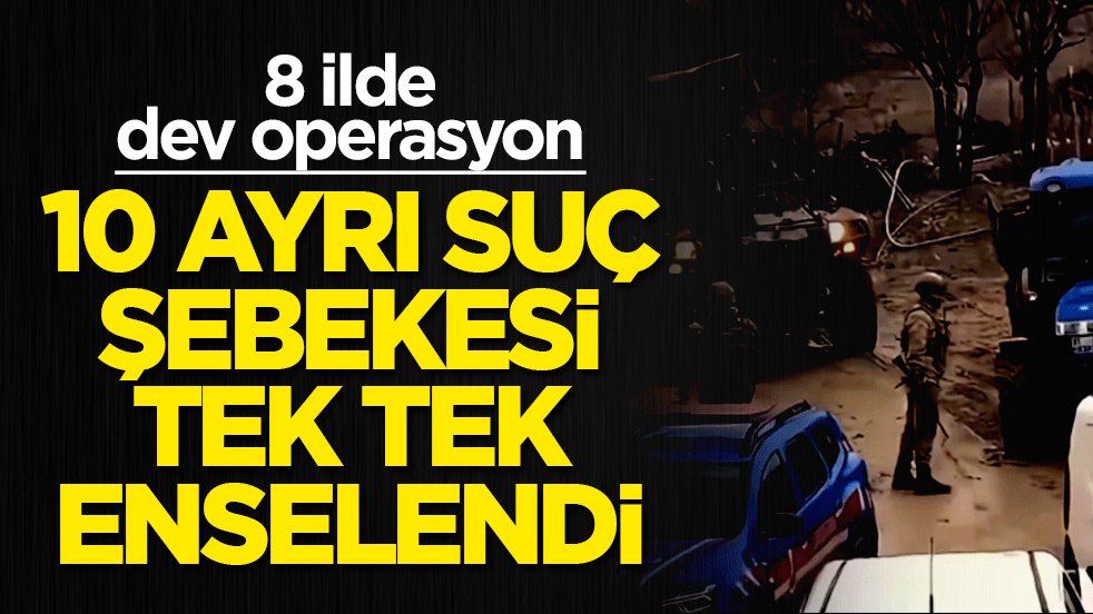 İçişleri Bakanlığı duyurdu: 8 ilde 10 suç örgütü aynı anda çökertildi! 34 şüpheli tutuklandı