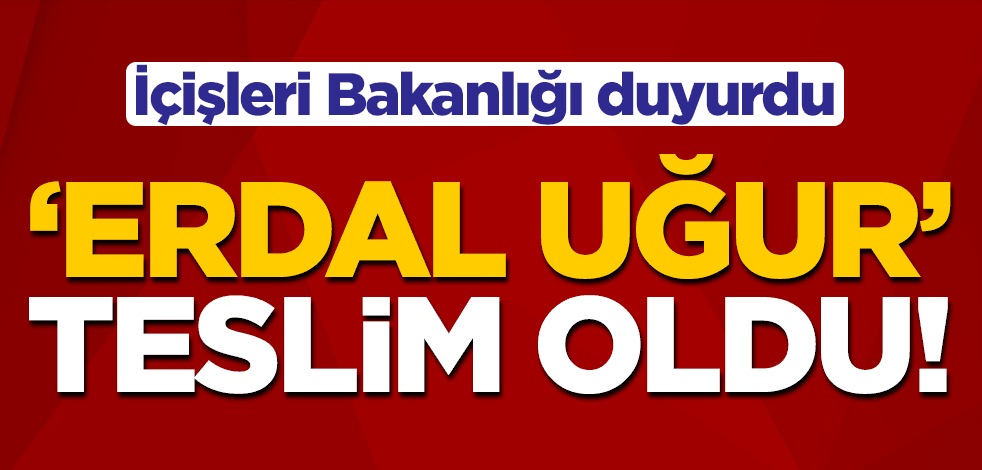 İçişleri Bakanlığı duyurdu: 'Erdal Uğur' kod adlı terörist teslim oldu!