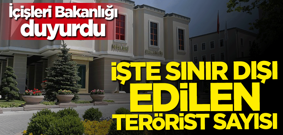 İçişleri Bakanlığı duyurdu... İşte son 10 yılda sınır dışı edilen terörist sayısı