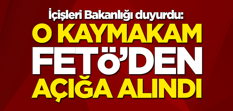 İçişleri Bakanlığı duyurdu: Koçarlı Kaymakamı Fırat Çelik, 'FETÖ' soruşturması kapsamında açığa alındı