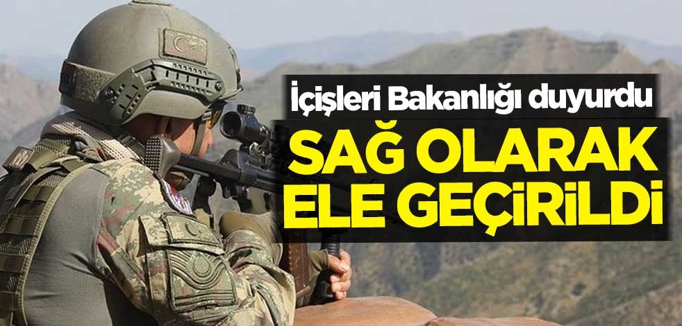 İçişleri Bakanlığı duyurdu: Sağ olarak ele geçirildi