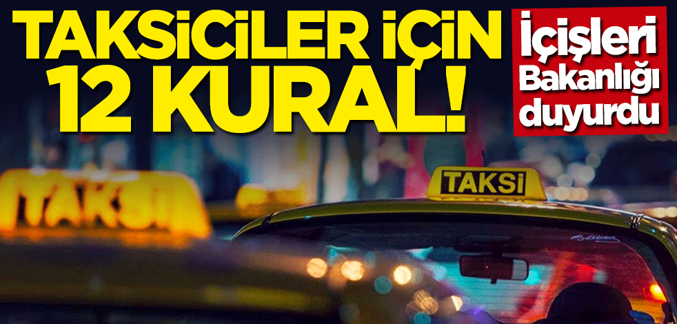 İçişleri Bakanlığı duyurdu: Taksiciler için 12 kural