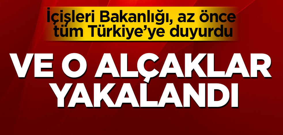 İçişleri Bakanlığı duyurdu! Ve o alçaklar yakalandı