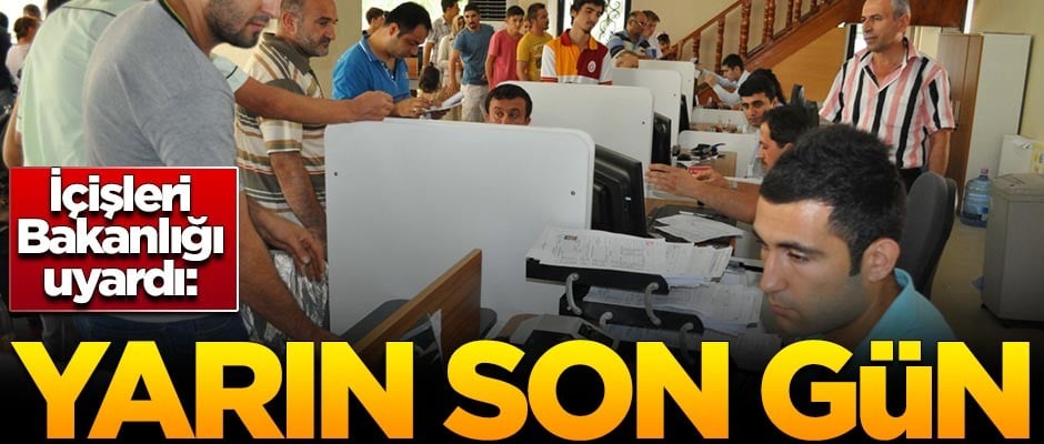İçişleri Bakanlığı duyurdu: Yarın son gün...