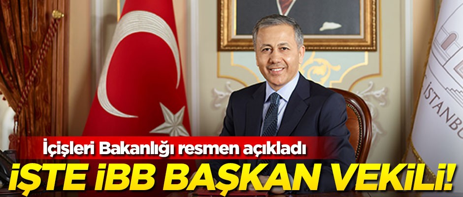 İçişleri Bakanlığı İBB Başkan vekilini resmen açıkladı