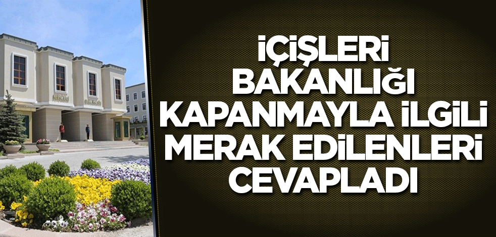 İçişleri Bakanlığı kapanmayla ilgli merak edilenleri cevapladı