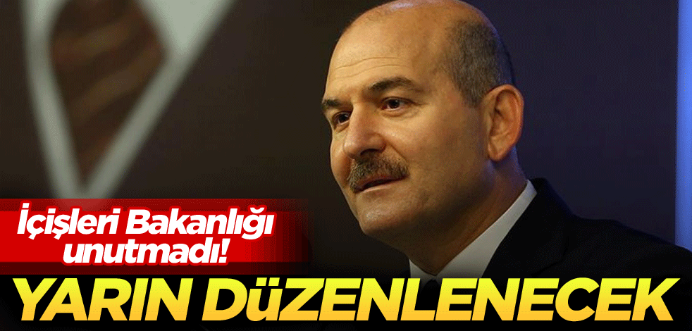 İçişleri Bakanlığı unutmadı! Yarın düzenlenecek