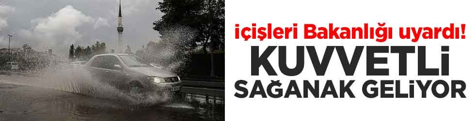 İçişleri Bakanlığı uyardı! Kuvvetli sağanak geliyor