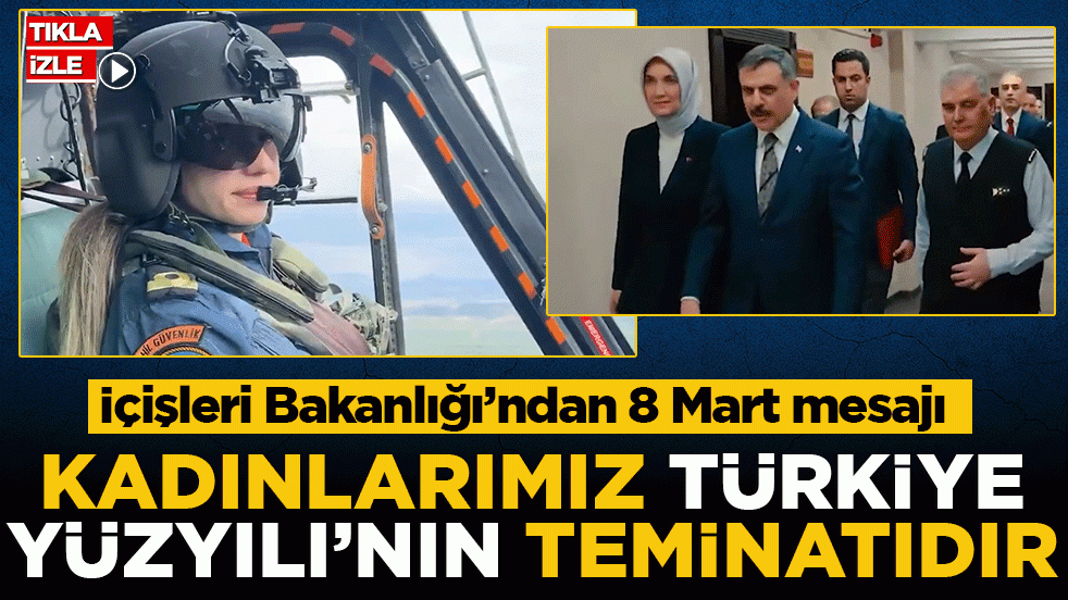 İçişleri Bakanlığı’ndan 8 Mart mesajı: Kadınlarımız Türkiye Yüzyılı'nın teminatıdır